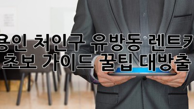 용인 처인구 유방동 렌트카 초보 가이드: 꿀팁 대방출! 🎉